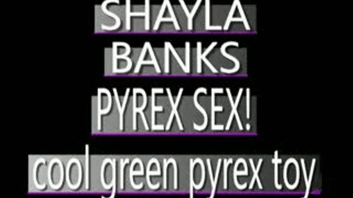 First Time Pyrex Fun For Sexy Shayla Banks! - AVI VERSION