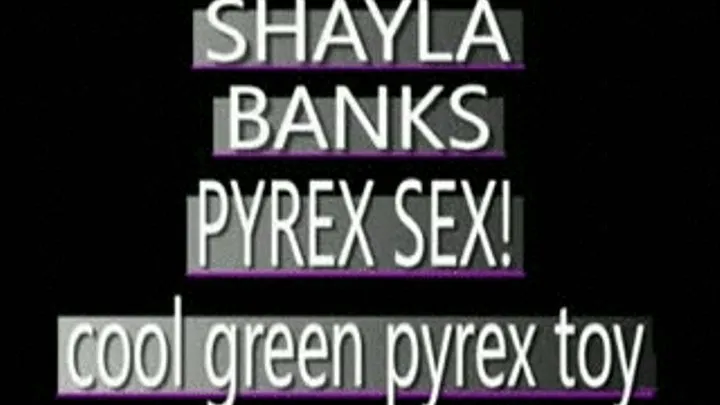 First Time Pyrex Fun For Sexy Shayla Banks! - (320 X 240 SIZED)