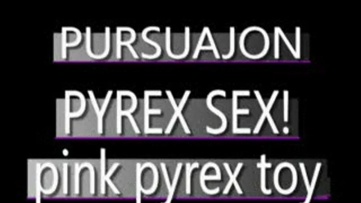 Pink Pyrex For Pursuajon! - WMV CLIP - FULL SIZED