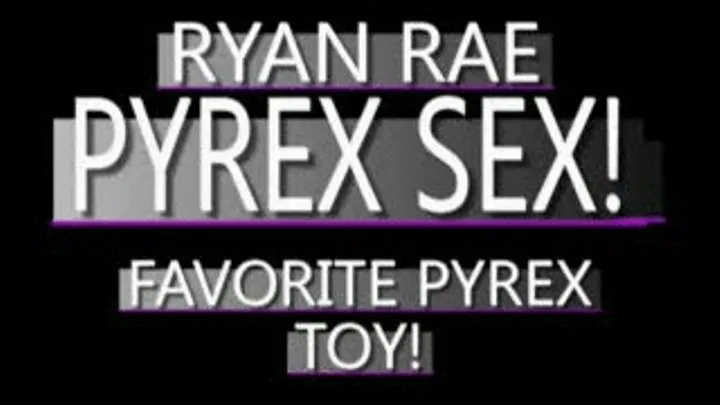 Slut Ryan Rae With Multi Colored Pyrex Toy! - WMV CLIP - FULL SIZED