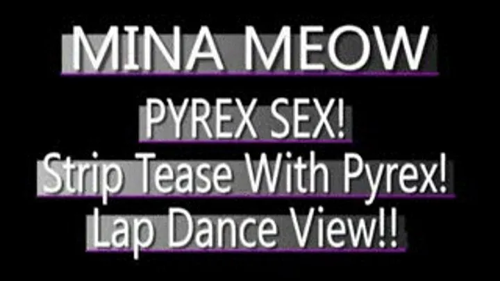 Mina Meow Lap Dance Pyrex Play! - MPG-4 VERSION