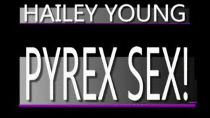 Double Ended Pyrex Fun With Hailey Young! - WMV CLIP - FULL SIZED