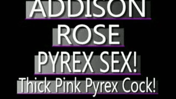 Addison Rose - Pink Pyrex Insertions! - MPG-4 VERSION