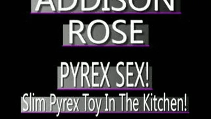 Addison Rose - Kitchen Counter Pyrex Fun! - IPOD FORMAT