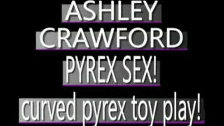 Curved Pyrex Dildo Penetrates Ashley Crawford! - PS3 FORMAT