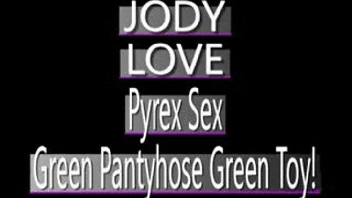 Jody Love Shreds Green Pantyhose To Play With Green Pyrex Dildo! - MPG-4 VERSION