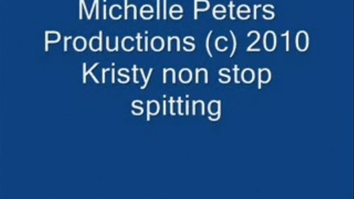 Kristy non stop spitting