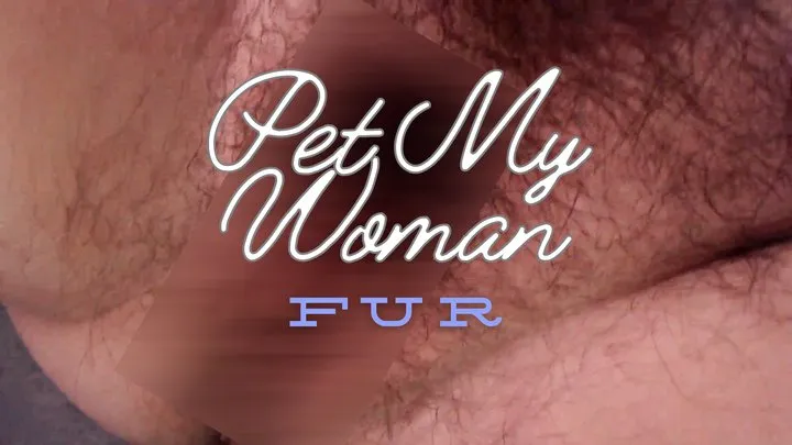 Pet My Woman Fur