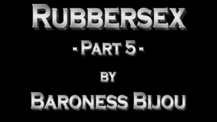 Rubbersex - Part 5