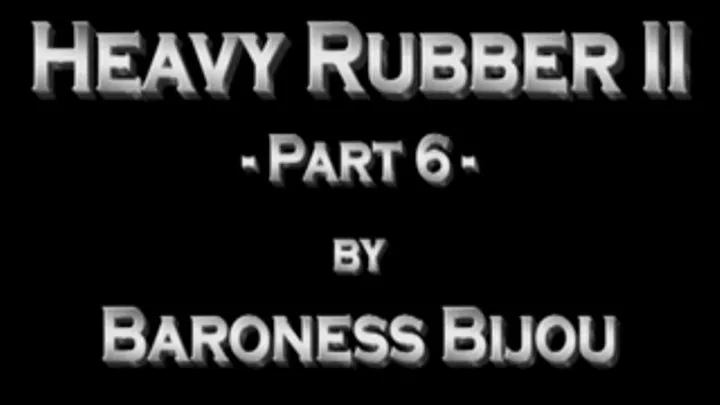 Heavy Rubber 2 M - Part 6