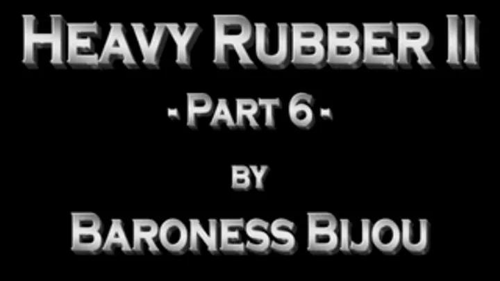 Heavy Rubber 2 - Part 6