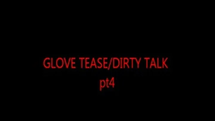 GLOVE TEASE /DIRTY TALK pt 4