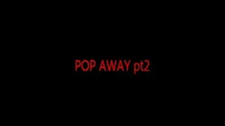 POP AWAY pt 2