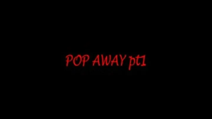 POP AWAY pt 1