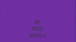 MY DILDO WANTS u