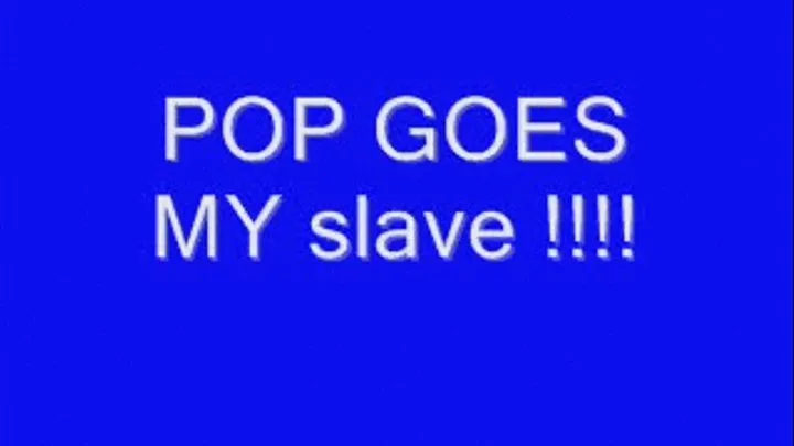 POP GOES MY slave