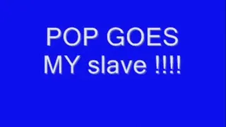 POP GOES MY slave