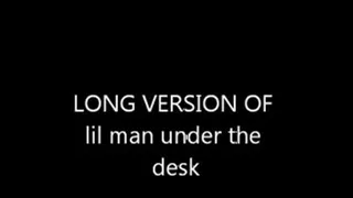 lil man under the desk (long version)