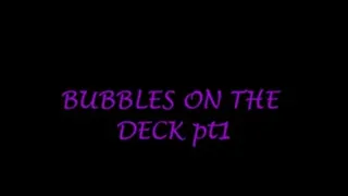 BUBBLES ON MY DECK pt 1