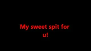My sweet spit for u!
