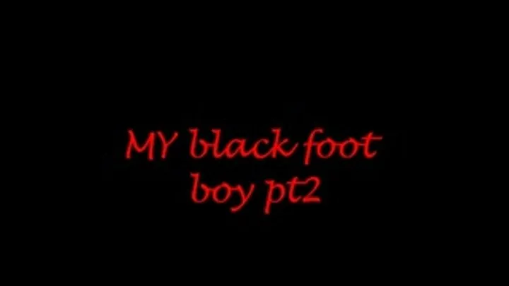 MY BLACK foot boy pt 2