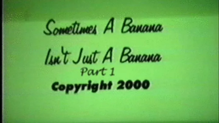 Sometimes A Banana Isn't Just A Banana Part 1