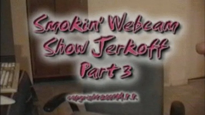 Smokin' Webcam Show Jerkoff Part 3