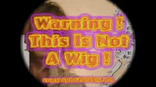 Warning! This Is Not A Wig!