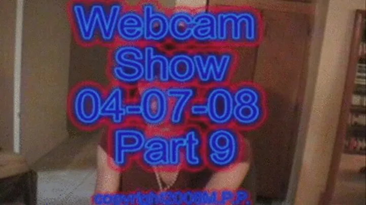 Webcam Show 04-07-08 Part 9