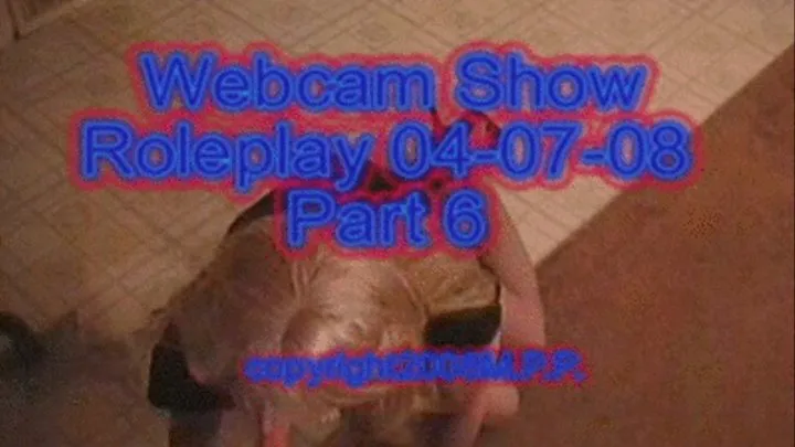 Webcam Show Roleplay 04-07-08 Part 6