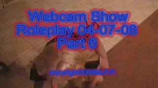 Webcam Show Roleplay 04-07-08 Part 6