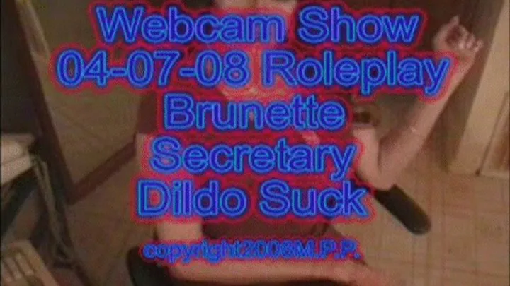 Webcam Show Roleplay 04-07-08 Brunette Secretary Dildo Sucks