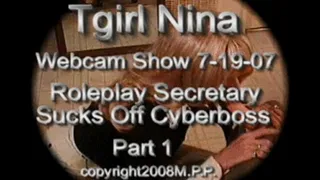 Tgirl Nina Webcam Show 7-19-07 Roleplay Secretary Sucks Off Cyberboss Part 1