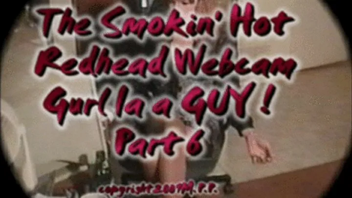 The Smokin' Red Hot Webcam Gurl Is a GUY! Part 6