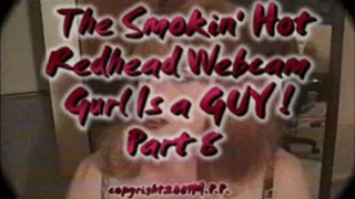 The Smokin' Hot Redhead Webcam Gurl Is a GUY! Part 8