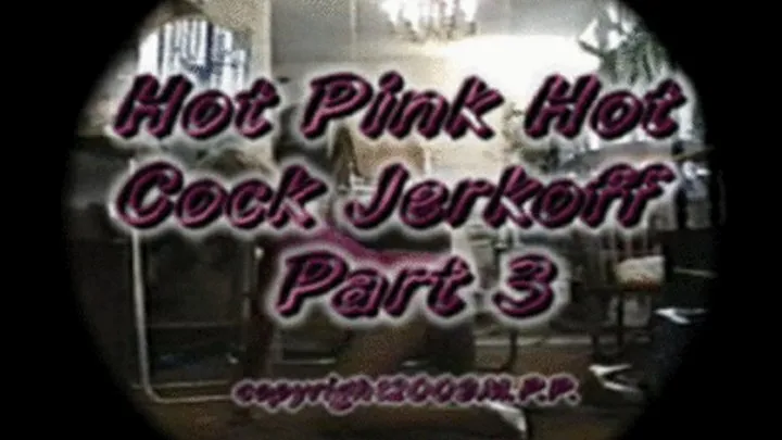 Hot Pink Hot Cock Jerkoff Part 3