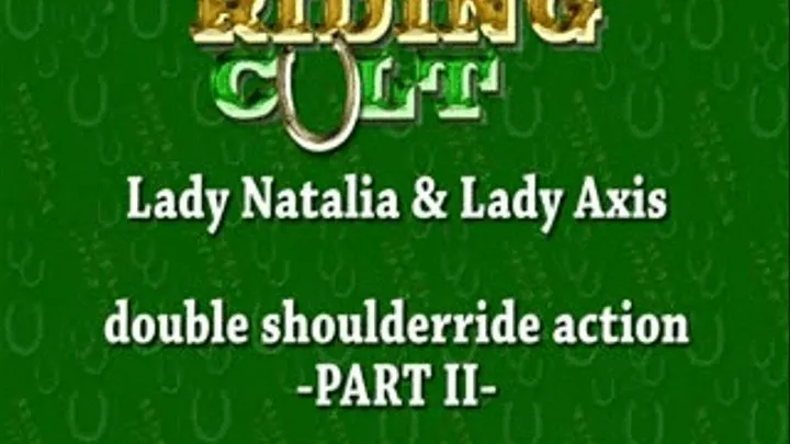 SHOULDERRIDING -PART II- Mitress Natalia & Lady Axis