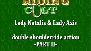 SHOULDERRIDE -PART II- Mitress Natalia & Lady Axis