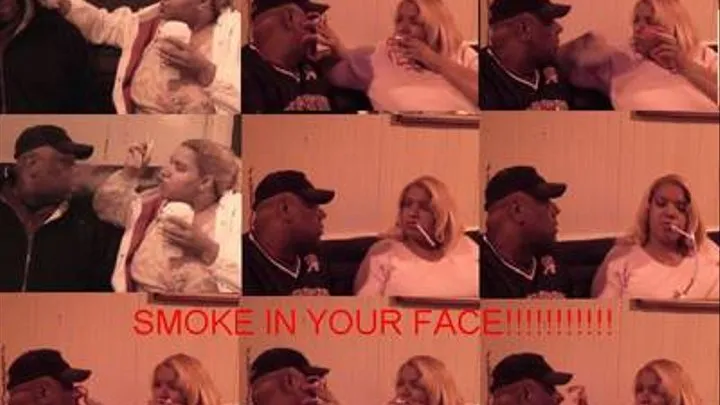 SMOKE IN YOUR FACE!!!