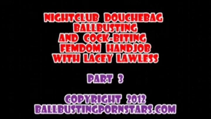 Lacey Lawless - Cock-Biting and Ball-Biting the Nightclub Douchebag (Part 3 of 4 - MP4 format for Mac and users)