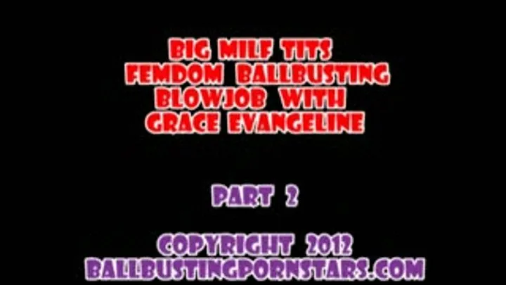 Grace Evangeline - POV Ballbusting and Ball-Stomping with Big Tits (Part 2 - MP4 format for Mac and users)