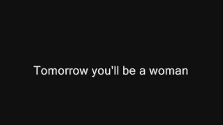 By tomorrow you'll be a woman