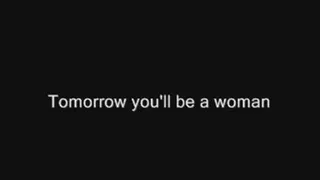 By tomorrow you'll be a woman