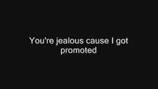 You're just jealous because I got promoted