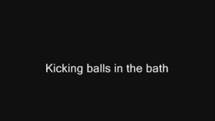 I kicked his balls in the bath