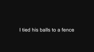 I tied his balls to a fence