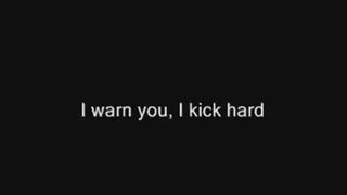 I kick hard