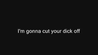 I'll cut your dick off!