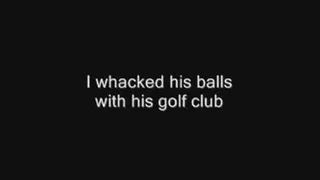 I hit him with his golf club