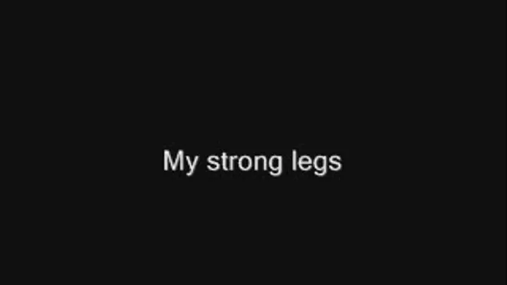 My legs are very strong